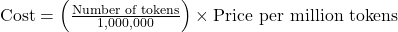\text{Cost} = \left( \frac{\text{Number of tokens}}{1,000,000} \right) \times \text{Price per million tokens}